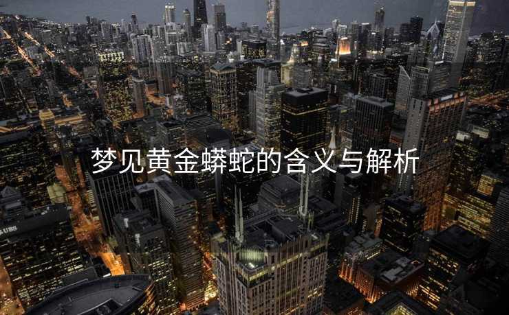 梦见黄金蟒蛇的含义与解析