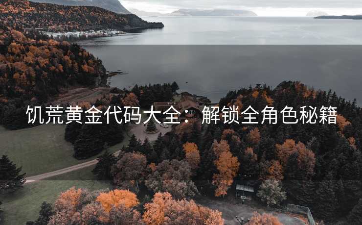 饥荒黄金代码大全：解锁全角色秘籍