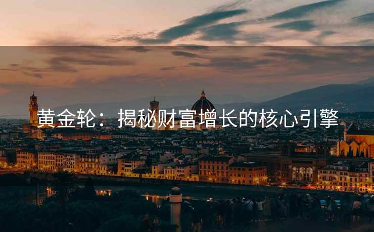 黄金轮：揭秘财富增长的核心引擎