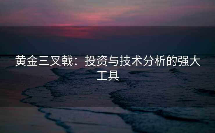 黄金三叉戟：投资与技术分析的强大工具