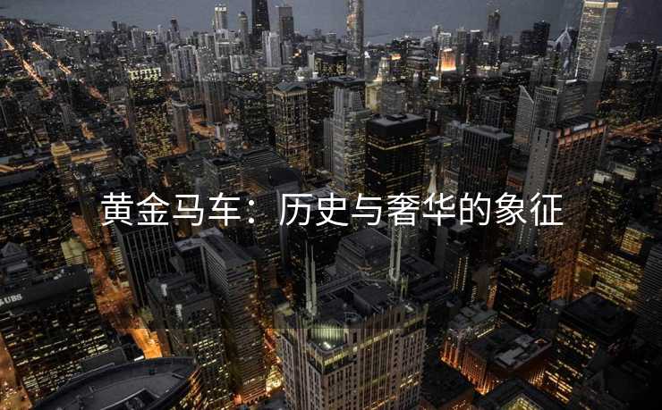 黄金马车：历史与奢华的象征