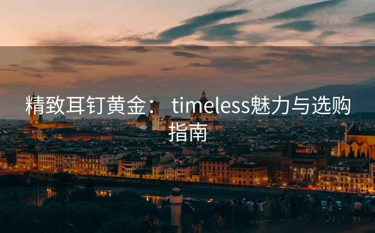 精致耳钉黄金： timeless魅力与选购指南