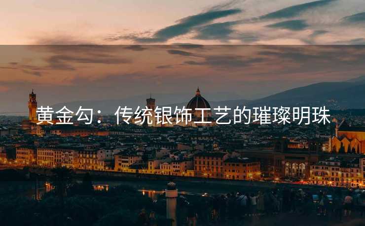 黄金勾：传统银饰工艺的璀璨明珠