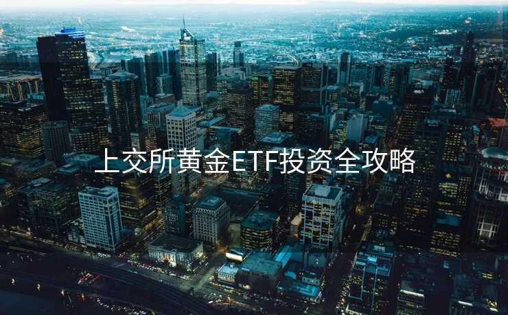 上交所黄金ETF投资全攻略