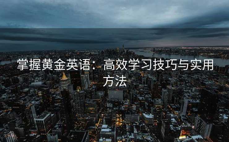 掌握黄金英语：高效学习技巧与实用方法