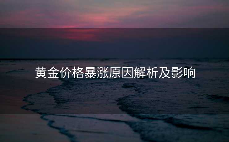 黄金价格暴涨原因解析及影响