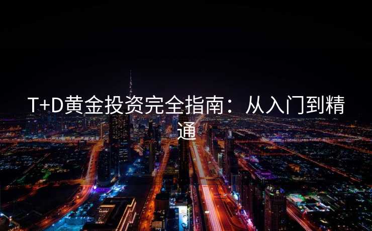 T+D黄金投资完全指南：从入门到精通