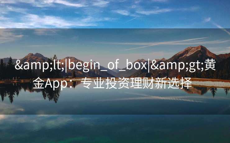 <|begin_of_box|>黄金App：专业投资理财新选择  