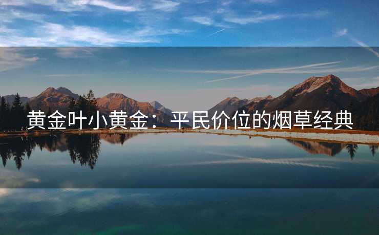 黄金叶小黄金：平民价位的烟草经典
