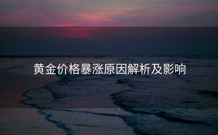 黄金价格暴涨原因解析及影响