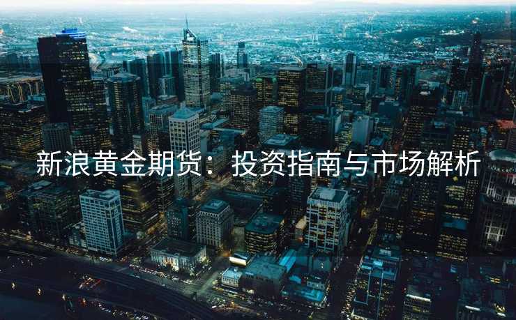 新浪黄金期货：投资指南与市场解析