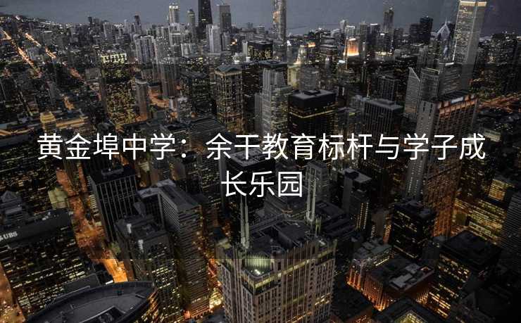黄金埠中学：余干教育标杆与学子成长乐园