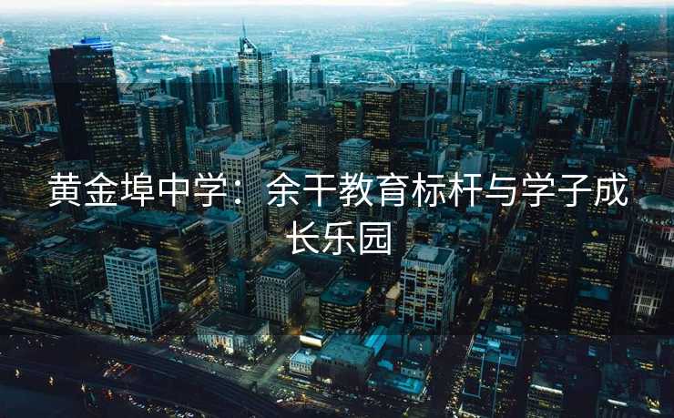 黄金埠中学：余干教育标杆与学子成长乐园