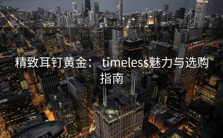 精致耳钉黄金： timeless魅力与选购指南