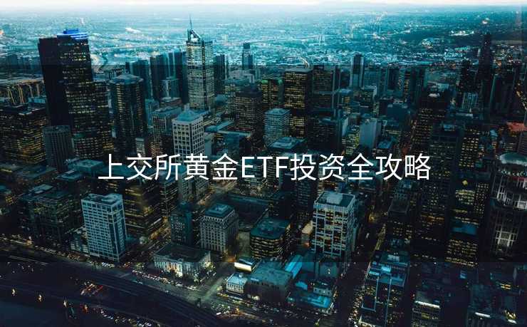上交所黄金ETF投资全攻略